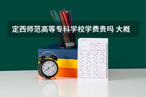 定西師范高等專科學(xué)校學(xué)費貴嗎 大概招生多少人