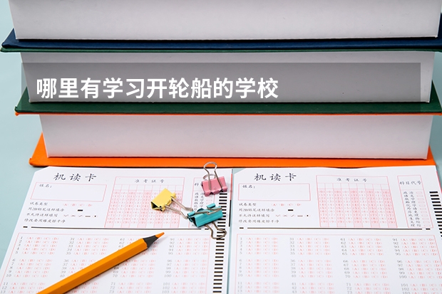 哪里有學(xué)習(xí)開(kāi)輪船的學(xué)校