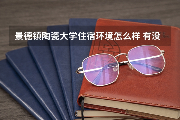 景德鎮(zhèn)陶瓷大學住宿環(huán)境怎么樣 有沒有獨立衛(wèi)生間