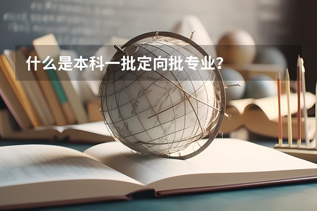 什么是本科一批定向批專業(yè)？