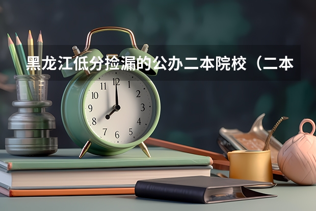 黑龍江低分撿漏的公辦二本院校（二本最低分數(shù)能上哪所金融大學）