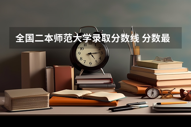 全國二本師范大學(xué)錄取分?jǐn)?shù)線 分?jǐn)?shù)最低的有哪幾所 省內(nèi)師范大學(xué)二本最低分?jǐn)?shù)線