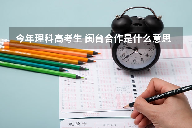 今年理科高考生 閩臺(tái)合作是什么意思 想要去武夷學(xué)院閩臺(tái)合作的話 怎么個(gè)花費(fèi)？