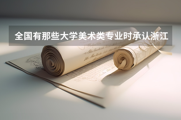 全國有那些大學(xué)美術(shù)類專業(yè)時承認浙江美術(shù)聯(lián)考的成績的？急（浙江單招學(xué)校及分數(shù)線）