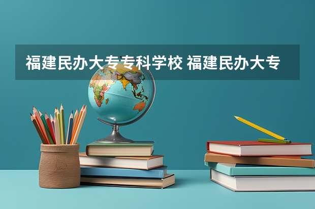 福建民辦大專?？茖W(xué)校 福建民辦大專哪所更好