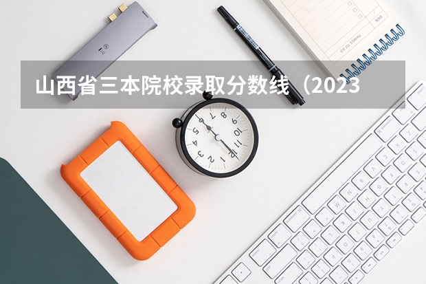 山西省三本院校錄取分?jǐn)?shù)線（2023年山西本科分?jǐn)?shù)線）
