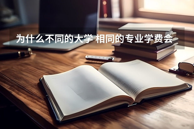 為什么不同的大學(xué) 相同的專業(yè)學(xué)費(fèi)會(huì)不一樣？