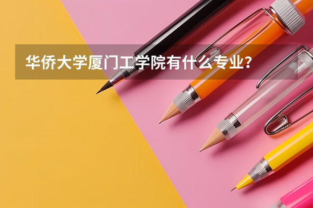 華僑大學(xué)廈門工學(xué)院有什么專業(yè)？