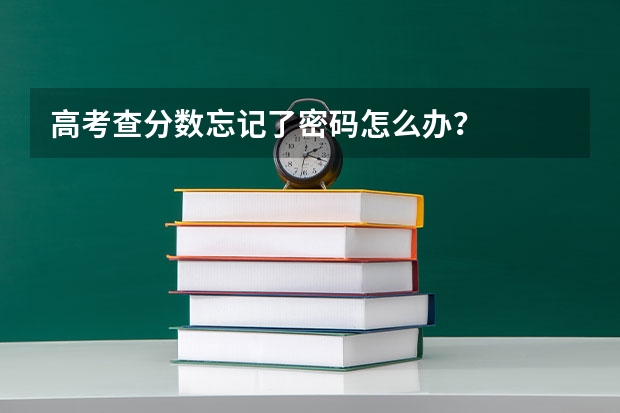 高考查分?jǐn)?shù)忘記了密碼怎么辦？