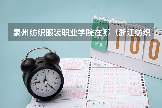 泉州紡織服裝職業(yè)學(xué)院在哪（浙江紡織服裝職業(yè)技術(shù)學(xué)院地址）