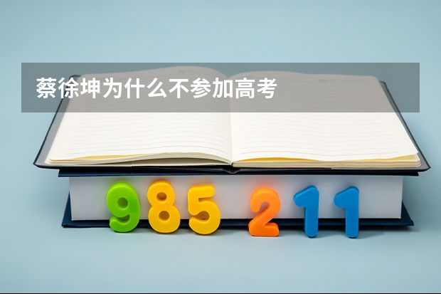 蔡徐坤為什么不參加高考