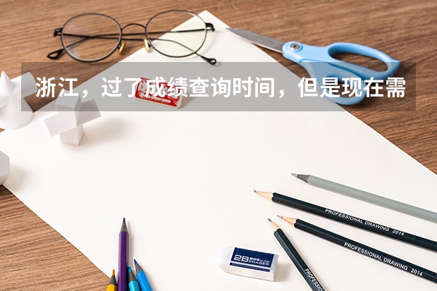 浙江，過了成績查詢時間，但是現(xiàn)在需要高考成績單來申請新生獎學(xué)金。該怎么辦？很急