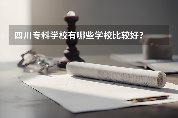 四川?？茖W(xué)校有哪些學(xué)校比較好？