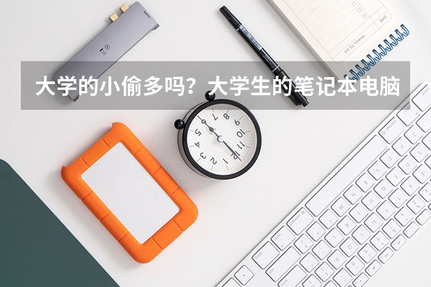 大學(xué)的小偷多嗎？大學(xué)生的筆記本電腦都是如何保管的？