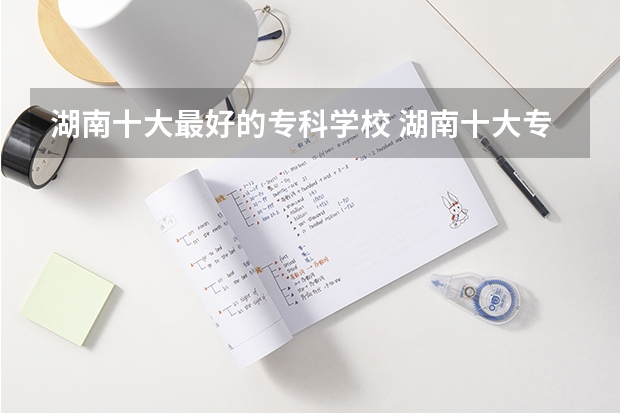 湖南十大最好的專(zhuān)科學(xué)校 湖南十大專(zhuān)科學(xué)校