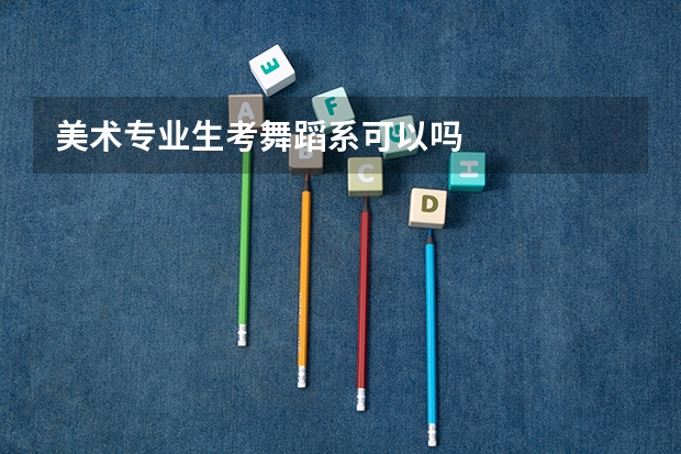 美術(shù)專業(yè)生考舞蹈系可以嗎