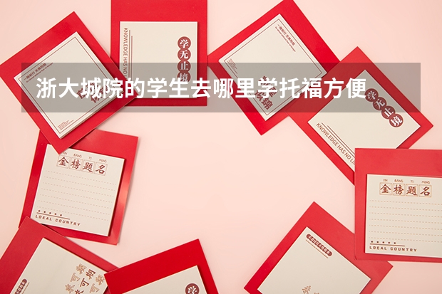 浙大城院的學(xué)生去哪里學(xué)托福方便