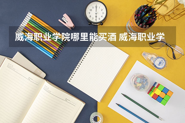 威海職業(yè)學(xué)院哪里能買酒 威海職業(yè)學(xué)院周邊美食