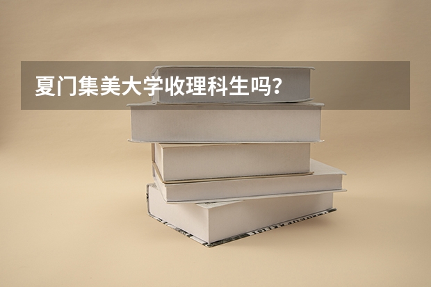 夏門集美大學(xué)收理科生嗎？