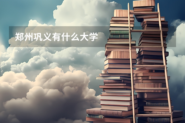 鄭州鞏義有什么大學(xué)