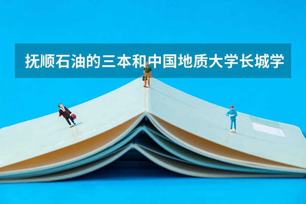 撫順石油的三本和中國地質(zhì)大學(xué)長城學(xué)院哪個好??？