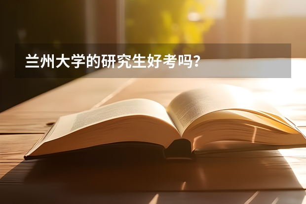蘭州大學(xué)的研究生好考嗎？