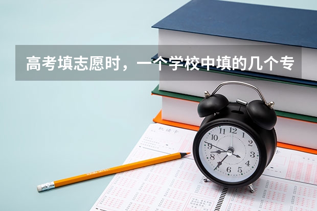 高考填志愿時(shí)，一個(gè)學(xué)校中填的幾個(gè)專業(yè)有前后之分嗎？