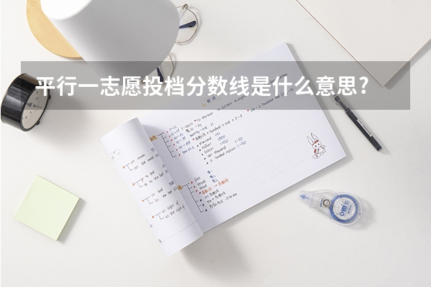 平行一志愿投檔分?jǐn)?shù)線是什么意思?
