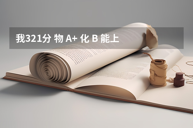 我321分 物 A+ 化 B 能上南京曉莊學(xué)院行知學(xué)院 常州大學(xué)懷德學(xué)院優(yōu)勢專業(yè)排名