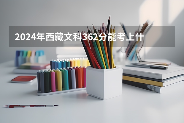 2024年西藏文科362分能考上什么大學(xué)？