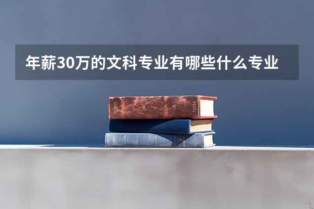 年薪30萬的文科專業(yè)有哪些什么專業(yè)薪資高