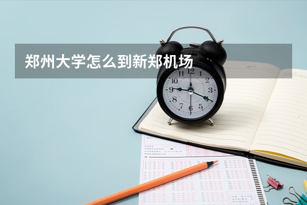 鄭州大學(xué)怎么到新鄭機(jī)場(chǎng)