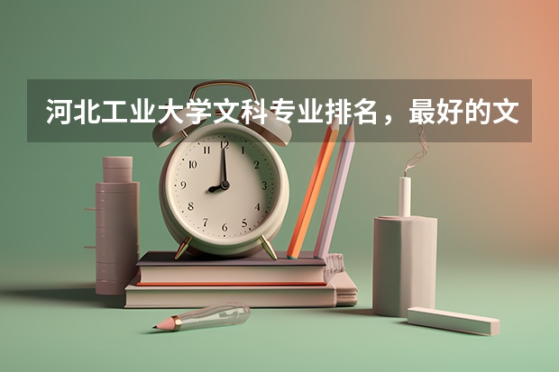 河北工業(yè)大學文科專業(yè)排名，最好的文科專業(yè)有哪些