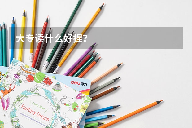 大專讀什么好捏？