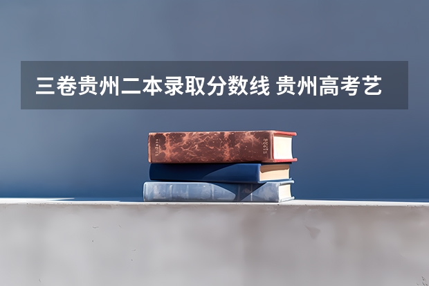 三卷貴州二本錄取分?jǐn)?shù)線 貴州高考藝體生二本錄取分?jǐn)?shù)線