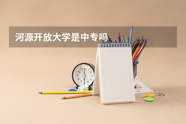 河源開放大學(xué)是中專嗎
