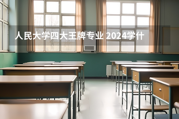 人民大學四大王牌專業(yè) 2024學什么專業(yè)最吃香