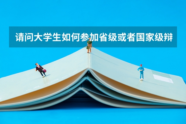 請問大學(xué)生如何參加省級或者國家級辯論賽？