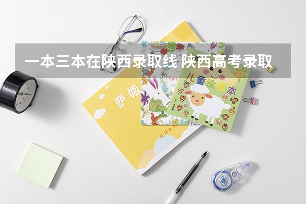 一本三本在陜西錄取線 陜西高考錄取分?jǐn)?shù)線一本二本