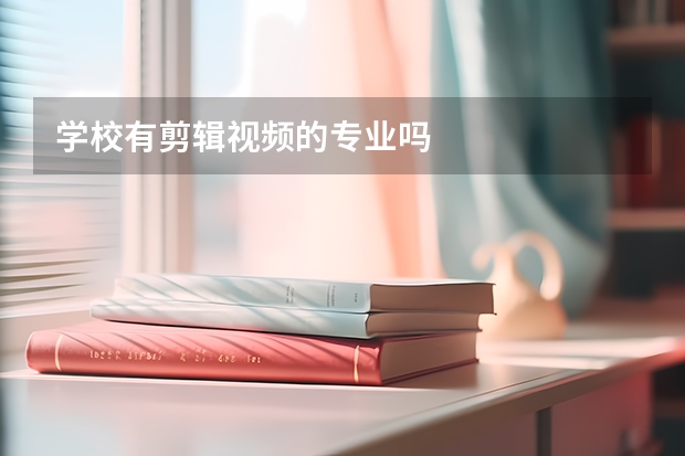 學(xué)校有剪輯視頻的專業(yè)嗎