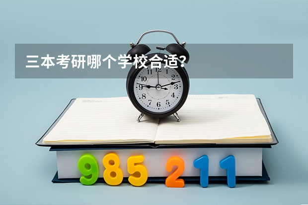 三本考研哪個(gè)學(xué)校合適？