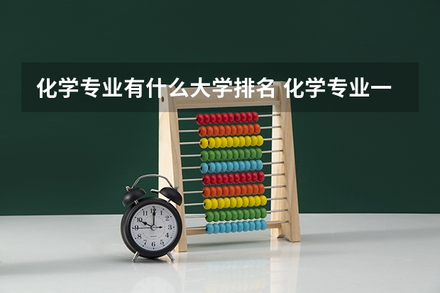化學專業(yè)有什么大學排名 化學專業(yè)一本大學排名