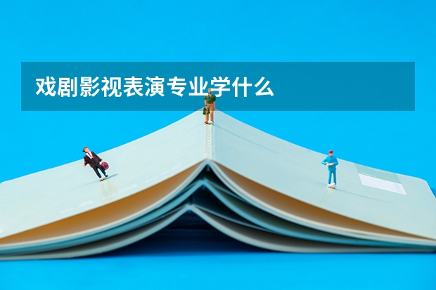 戲劇影視表演專(zhuān)業(yè)學(xué)什么
