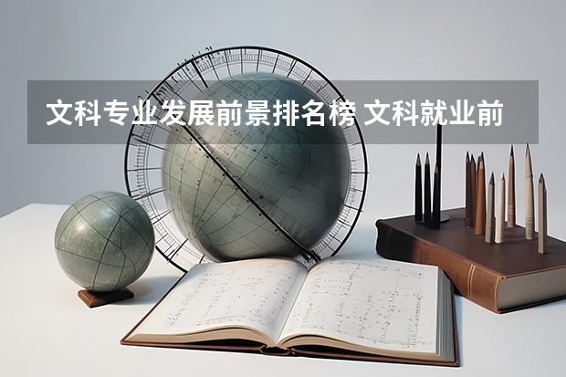 文科專業(yè)發(fā)展前景排名榜 文科就業(yè)前景最好的十大專業(yè) 熱門專業(yè)