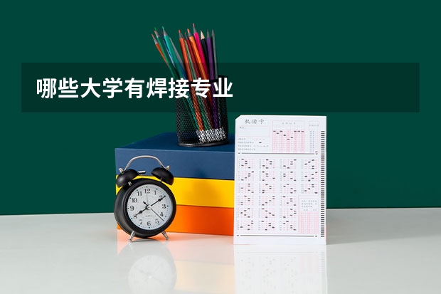 哪些大學(xué)有焊接專業(yè)