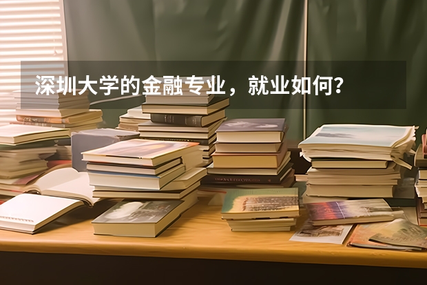 深圳大學(xué)的金融專業(yè)，就業(yè)如何？