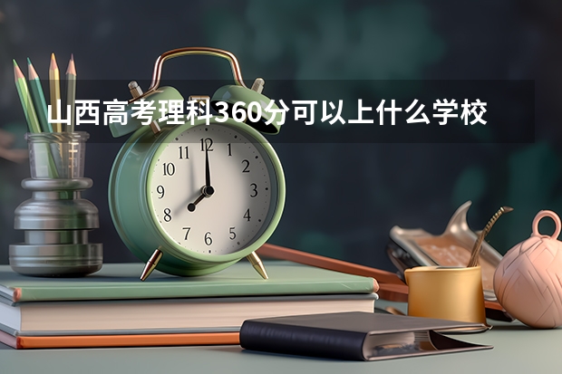 山西高考理科360分可以上什么學(xué)校