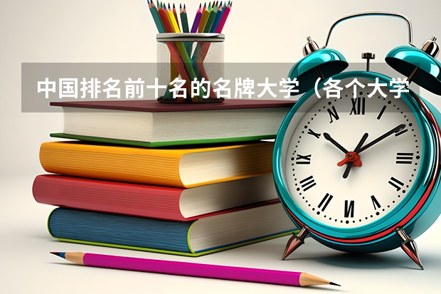 中國排名前十名的名牌大學(xué)（各個大學(xué)最好的專業(yè)（排名前三的專業(yè)和就業(yè)率））