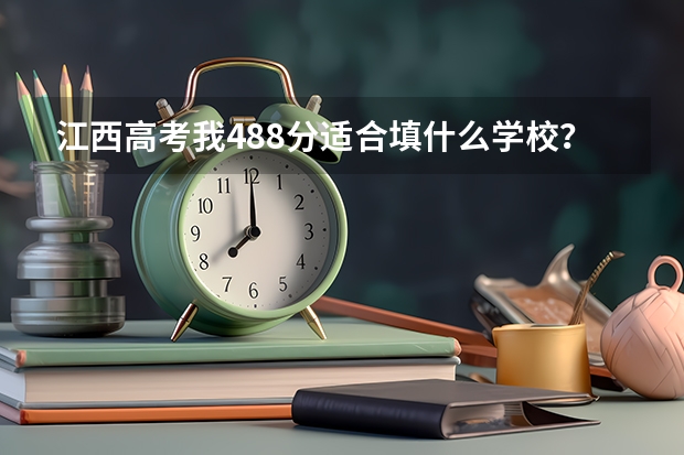 江西高考我488分適合填什么學校？