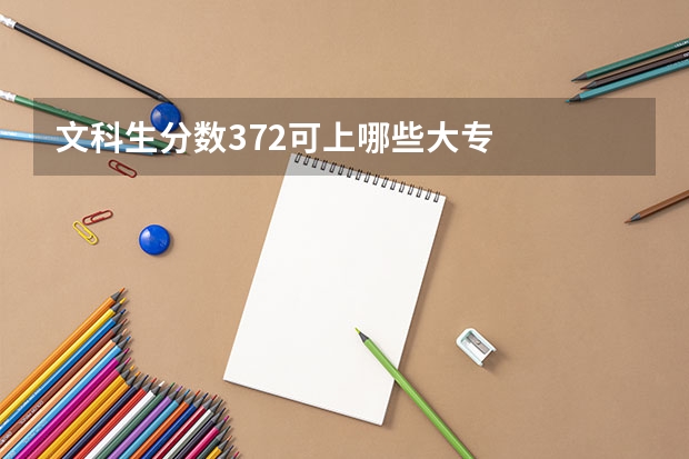 文科生分?jǐn)?shù)372可上哪些大專
